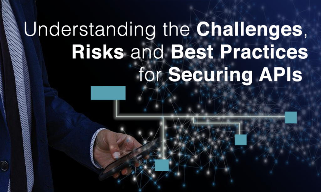 Understanding the Challenges, Risks and Best Practices for Securing APIs