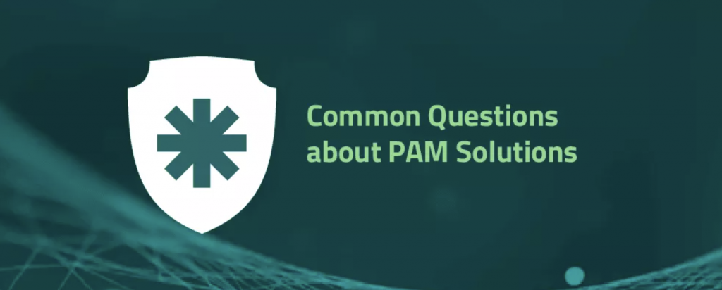 Common Questions about Privileged Access Management (PAM) Solutions