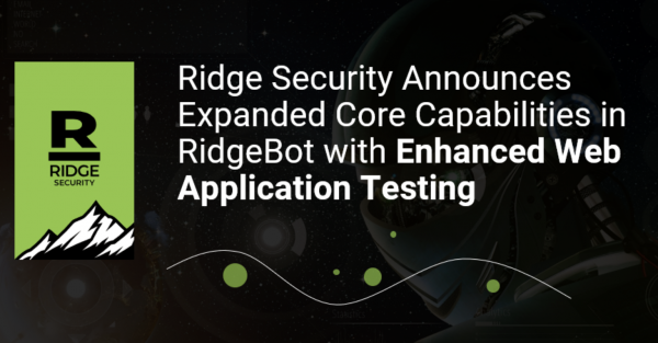 Ridge Security Announces Expanded Core Capabilities in RidgeBot with Enhanced Web Application Testing